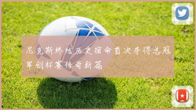 尼克斯终结历史宿命首次夺得总冠军创杯赛传奇新篇