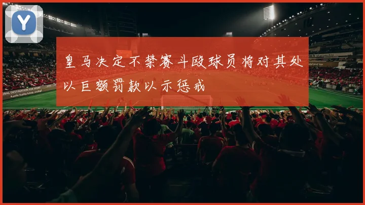 皇马决定不禁赛斗殴球员将对其处以巨额罚款以示惩戒