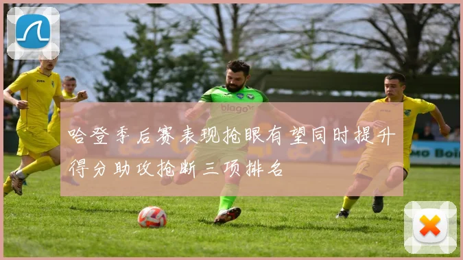 哈登季后赛表现抢眼有望同时提升得分助攻抢断三项排名